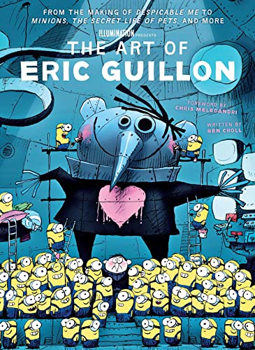 The Illumination Art of Eric Guillon: From the Making of Despicable Me to Minions, The Secret Life of Pets, and More