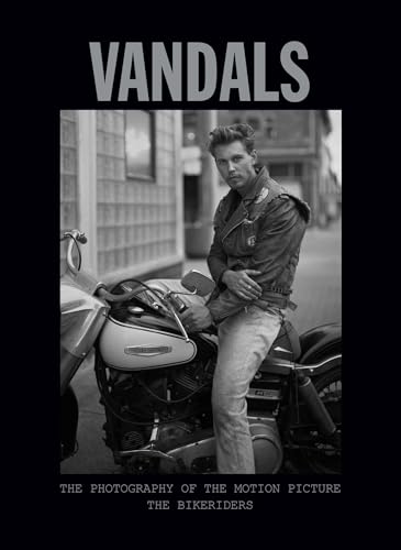 Vandals: The Photography of The Bikeriders: The Photography of the Motion Picture The Bikeriders Vandals: The Photography of The Bikeriders: The Photography of the Motion Picture The Bikeriders