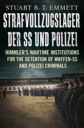 Strafvollzugslager der SS und Polizei: Himmler'S Wartime Institutions for the Detention of Waffen-Ss and Polize: Himmler’s Wartime Institutions ... Detention of Waffen-SS and Polizei Criminals