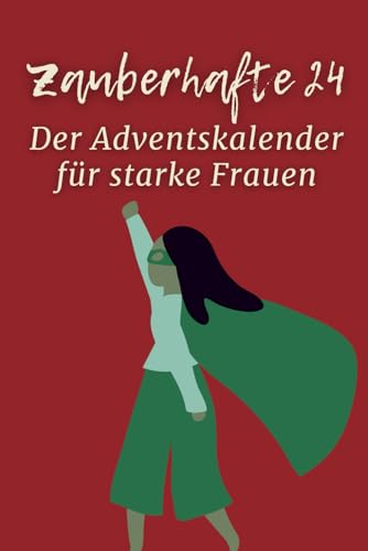 Zauberhafte 24 - Der Adventskalender für starke Frauen / Geschenk für innere Stärke, Gelassenheit, Selbstliebe: Öffne 24 inspirierende Türchen und ... und Kraftmomente für selbstbewusste Frauen von Independently published