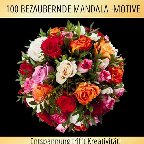 Blütenzauber Mandalas: 100 kreative und entspannende Ausmalbilder!: Erlebe die inspirierende Schönheit der Blumen! Blütenzauber Mandalas: 100 kreative und entspannende Ausmalbilder!: Erlebe die inspirierende Schönheit der Blumen!