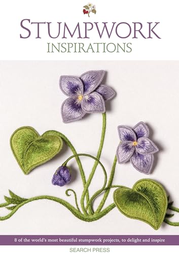 Stumpwork Inspirations: 8 of the World's Most Beautiful Stumpwork Projects, to Delight and Inspire (Embroidery Inspirations)