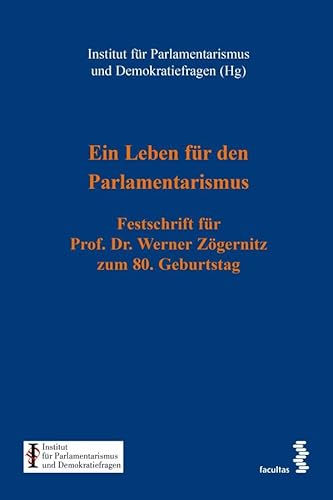 Ein Leben für den Parlamentarismus: Festschrift für Prof. Dr. Werner Zögernitz zum 80. Geburtstag (Schriftenreihe des Instituts für Parlamentarismus und Demokratiefragen)