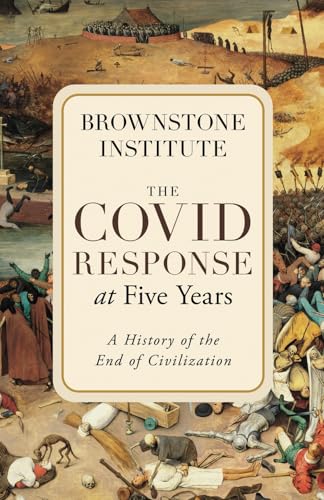 The Covid Response at Five Years: A History of the End of Civilization von Brownstone Institute