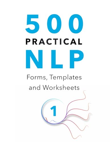 500 Practical NLP Forms, Templates & Worksheets: For Therapy, Coaching and Training - Volume 1/3 (Practical Applications of Neuro Linguistic Programming, Band 3) von Inner Patch Publishing