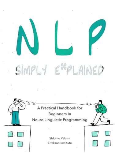 NLP Simply Explained: A Practical Handbook for Beginners In Neuro Linguistic Programming (plus a FREE audiobook) (Practical Applications of Neuro Linguistic Programming, Band 2) von Inner Patch Publishing