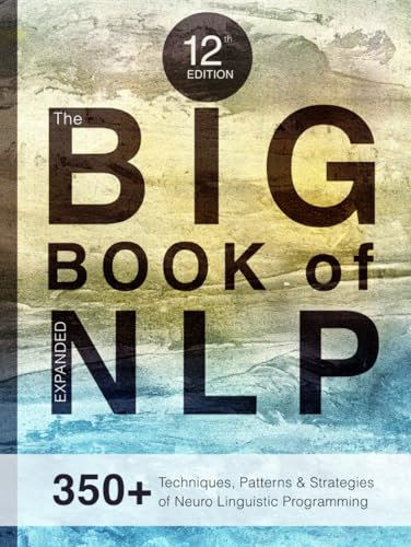 The BIG Book of NLP, Expanded: 350+ Techniques, Patterns & Strategies of Neuro Linguistic Programming