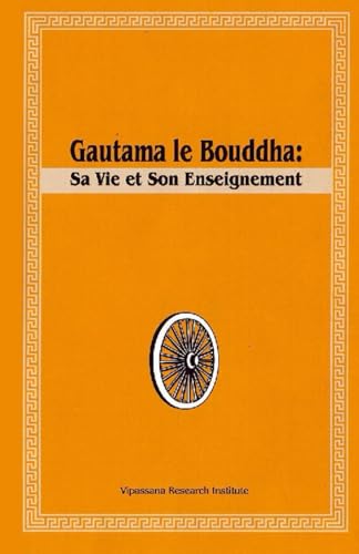 Gautama le Bouddha: Sa Vie et Son Enseignement Gautama le Bouddha: Sa Vie et Son Enseignement von Vipassana Research Institute