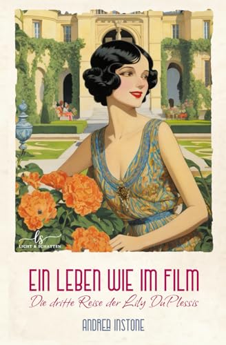 Ein Leben wie im Film: Eine 1920er Komödie, die auf keinen Fall ernst genommen werden darf (Die Reisen der Lily DuPlessis, Band 3)