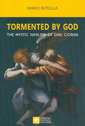 Tormented By God. the Mystic Nihilism of Emil Cioran von Libreria Editrice Vaticana