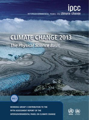 Climate Change 2013 The Physical Science Basis: The Physical Science Basis: Working Group I Contribution to the Fifth Assessment Report of the Intergovernmental Panel on Climate Change von Cambridge University Press