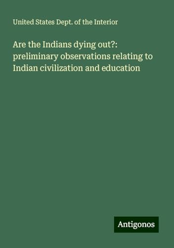 Are the Indians dying out?: preliminary observations relating to Indian civilization and education von Antigonos Verlag