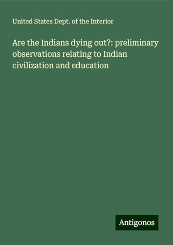 Are the Indians dying out?: preliminary observations relating to Indian civilization and education von Antigonos Verlag