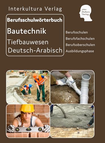 Interkultura Berufsschulwörterbuch für Ausbildungsberufen im Tiefbauwesen: Deutsch-Arabisch (Berufsschulwörterbuch Deutsch-Arabisch: Zweisprachige Fachbücher für Berufschulen)