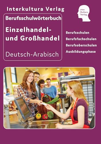 Interkultura Berufsschulwörterbuch für Einzel- und Großhandel: Deutsch-Arabisch (Berufsschulwörterbuch Deutsch-Arabisch: Zweisprachige Fachbücher für Berufschulen)