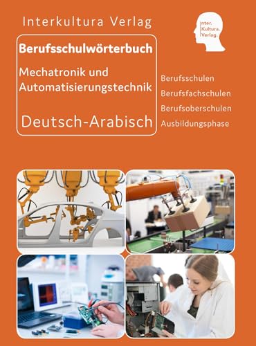 Interkultura Berufsschulwörterbuch für Mechatronik und Automatisierungstechnik: Deutsch-Arabisch (Praxiswörterbuch aus 24 Branchen: Deutsch-Arabisch)