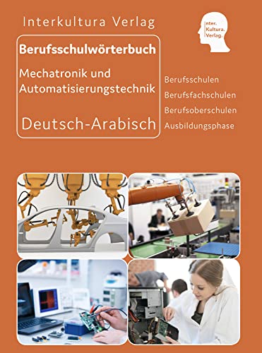 Interkultura Berufsschulwörterbuch für Mechatronik und Automatisierungstechnik: Deutsch-Arabisch (Praxiswörterbuch aus 24 Branchen: Deutsch-Arabisch)