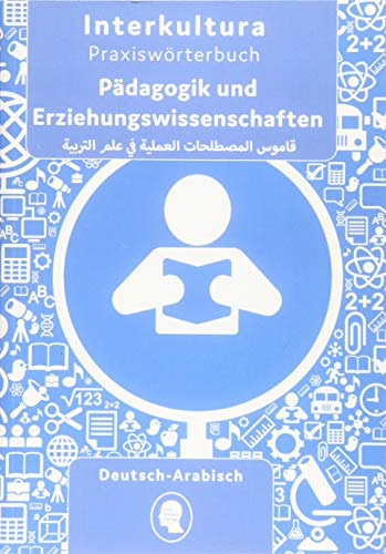 Interkultura Praxiswörterbuch für Pädagogik und Erziehungswissenschaften: Deutsch-Arabisch (Praxiswörterbuch für Arbeitswelt: Deutsch-Arabisch)