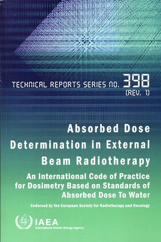Absorbed Dose Determination in External Beam Radiotherapy: An International Code of Practice for Dosimetry Based on Standards of Absorbed Dose To Water (Technical Reports Series No. 398 (Rev. 1)) von IAEA