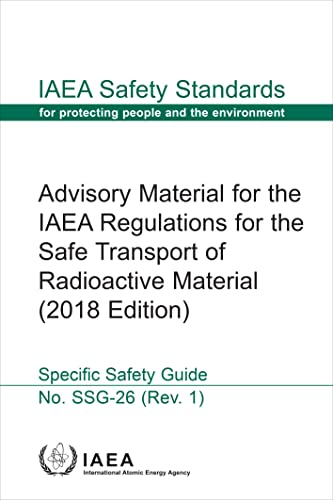 Advisory Material for the Iaea Regulations for the Safe Transport of Radioactive Material: IAEA Safety Standards Series No. Ssg-26 (Rev. 1) (Iaea Safety Standards, 26)