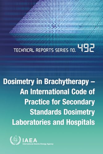 Dosimetry in Brachytherapy: An International Code of Practice for Secondary Standards Dosimetry Laboratories and Hospitals (TECHNICAL REPORTS SERIES, Band 492) von IAEA