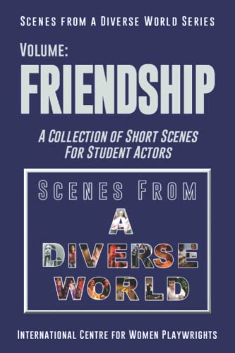 Scenes from a Diverse World Series - Volume: FRIENDSHIP: A Collection of Short Scenes for Student Actors