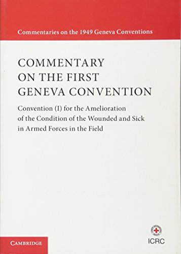 Commentary on the First Geneva Convention: Convention (I) for the Amelioration of the Condition of the Wounded and Sick in Armed Forces in the Field (Commentaries on the 1949 Geneva Conventions) von Cambridge University Press