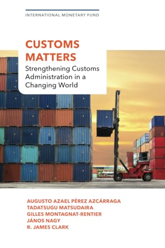 Customs Matters: Strengthening Customs Administration in a Changing World Customs Matters: Strengthening Customs Administration in a Changing World von International Monetary Fund