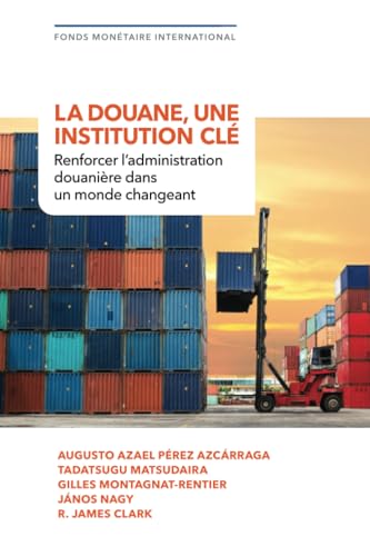 La douane, une institution clé: renforcer l’administration douanière dans un monde changeant von International Monetary Fund