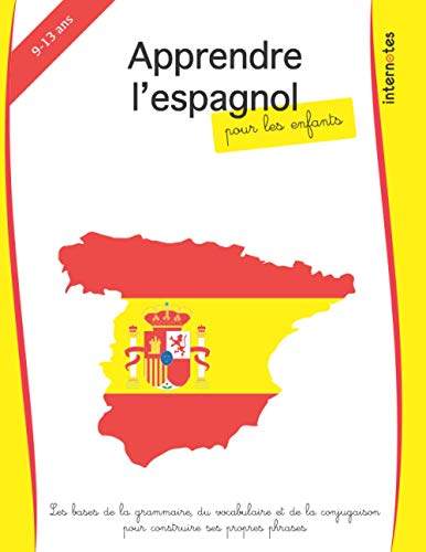 Apprendre l'espagnol pour les enfants: les bases de la grammaire, du vocabulaire et de la conjugaison pour construire ses propres phrases (Apprendre les langues avec Internotes pour les enfants)