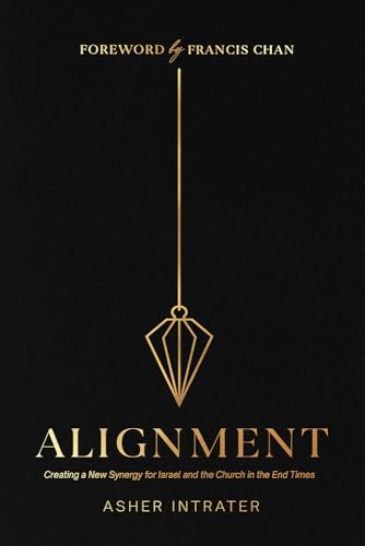 Alignment: Creating a New Synergy for Israel and the Church in the End Times Alignment: Creating a New Synergy for Israel and the Church in the End Times
