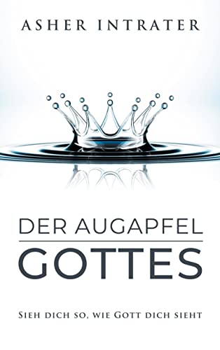 Der Augapfel Gottes: Sieh dich so, wie Gott dich sieht