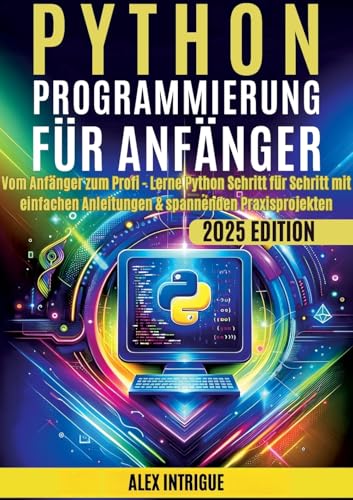 Python Programmierung für Anfänger: Vom Anfänger zum Profi - Lerne Python Schritt für Schritt mit einfachen Anleitungen & spannenden Praxisprojekten Python Programmierung für Anfänger: Vom Anfänger zum Profi - Lerne Python Schritt für Schritt mit einfachen Anleitungen & spannenden Praxisprojekten von Lucid Page Media