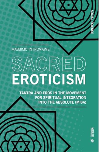 Sacred Eroticism: Tantra and eros in the movement for spiritual integration into the absolute (MISA) (Mimesis International: Social Science, 4)
