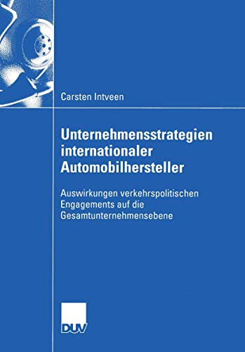 Unternehmensstrategien Internationaler Automobilhersteller: Auswirkungen Verkehrspolitischen Engagements auf die Gesamtunternehmensebene (Wirtschaftswissenschaften) (German Edition)