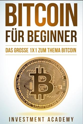 Bitcoin für Beginner: Das grosse 1x1 zum Thema Bitcoin - Smart Contracts, Blockchain, Handel, Wallet und Hintergrundinfos (Börse & Finanzen, Band 5)