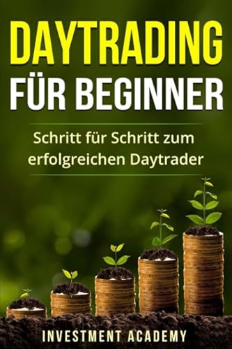 Daytrading für Beginner: Schritt für Schritt zum erfolgreichen Daytrader (Börse & Finanzen, Band 3)