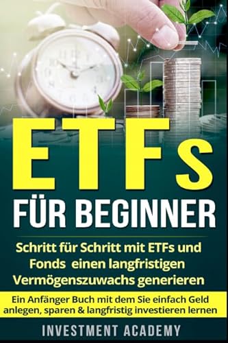 ETFs für Beginner:: Schritt für Schritt mit ETF und Fonds einen langfristigen Vermögenszuwachs generieren - Ein Anfänger Buch mit dem Sie einfach Geld ... investieren lernen (Börse & Finanzen, Band 2) von Independently published
