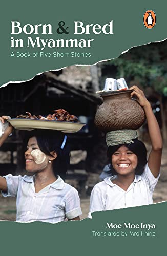 Born and Bred in Myanmar: A Book of Five Short Stories Born and Bred in Myanmar: A Book of Five Short Stories