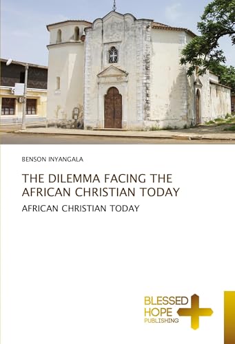 THE DILEMMA FACING THE AFRICAN CHRISTIAN TODAY: AFRICAN CHRISTIAN TODAY von Blessed Hope Publishing