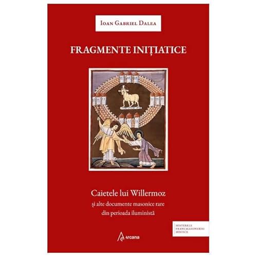 Fragmente Initiatice. Caietele Lui Willermoz Si Alte Documente Masonice Rare Din Perioada Iluminista Fragmente Initiatice. Caietele Lui Willermoz Si Alte Documente Masonice Rare Din Perioada Iluminista von Arcana