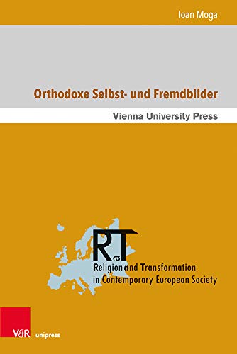 Orthodoxe Selbst- und Fremdbilder: Identitätsdiskurse der rumänischen orthodoxen Theologie im Verhältnis zur Römisch-Katholischen Kirche in der Zeit ... in Contemporary European Society, Band 18)