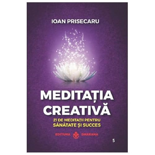 Meditatia Creativa. 21 De Meditatii Pentru Sanatate Si Succes von Dharana