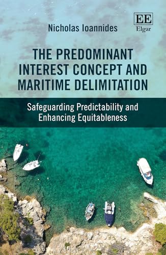 The Predominant Interest Concept and Maritime Delimitation: Safeguarding Predictability and Enhancing Equitableness von Edward Elgar Publishing Ltd