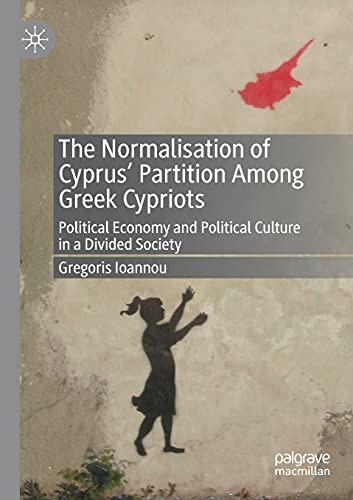 The Normalisation of Cyprus’ Partition Among Greek Cypriots: Political Economy and Political Culture in a Divided Society von Palgrave Macmillan