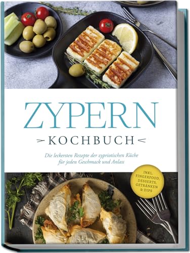 Zypern Kochbuch: Die leckersten Rezepte der zypriotischen Küche für jeden Geschmack und Anlass - inkl. Fingerfood, Desserts, Getränken & Dips von Edition Lunerion