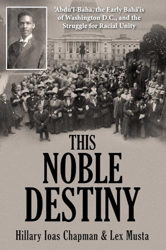 This Noble Destiny: Abdu'l-Bahá, the Early Bahá'ís of Washington, D.C., and the Struggle for Racial Unity von Kalimat Press