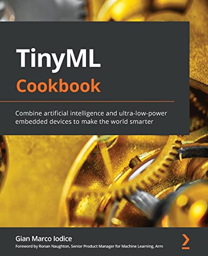 TinyML Cookbook: Combine artificial intelligence and ultra-low-power embedded devices to make the world smarter von Packt Publishing