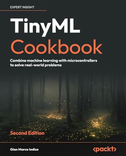 TinyML Cookbook - Second Edition: Combine machine learning with microcontrollers to solve real-world problems von Packt Publishing
