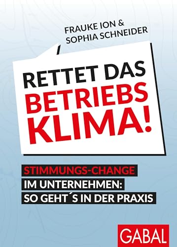 Rettet das Betriebsklima!: Stimmungs-Change im Unternehmen: So geht's in der Praxis (Dein Business)